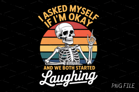 “I Asked Myself If I’m Okay And We Both Started Laughing” Skeleton PNG